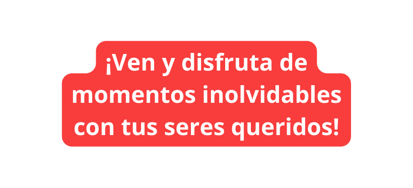 Ven y disfruta de momentos inolvidables con tus seres queridos